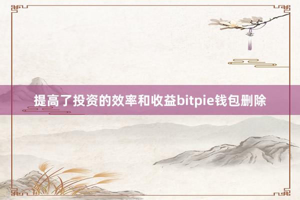 提高了投资的效率和收益bitpie钱包删除