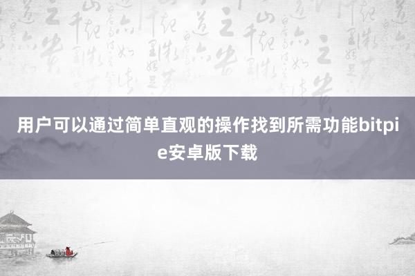 用户可以通过简单直观的操作找到所需功能bitpie安卓版下载