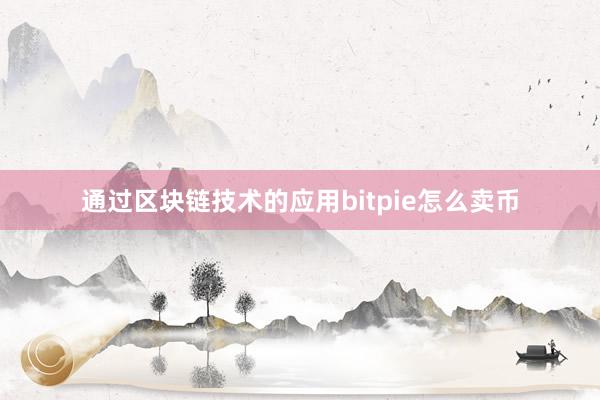 通过区块链技术的应用bitpie怎么卖币