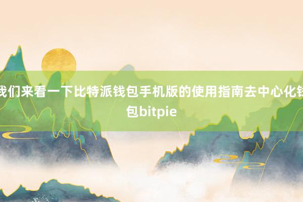 我们来看一下比特派钱包手机版的使用指南去中心化钱包bitpie