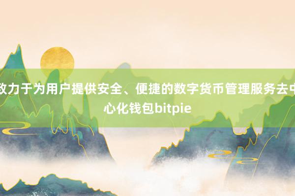 致力于为用户提供安全、便捷的数字货币管理服务去中心化钱包bitpie