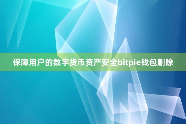 保障用户的数字货币资产安全bitpie钱包删除