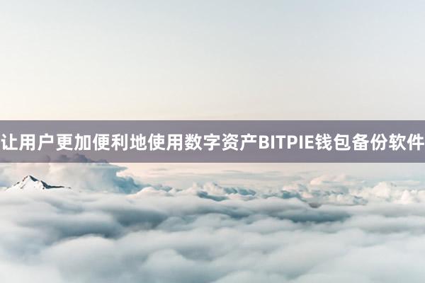 让用户更加便利地使用数字资产BITPIE钱包备份软件