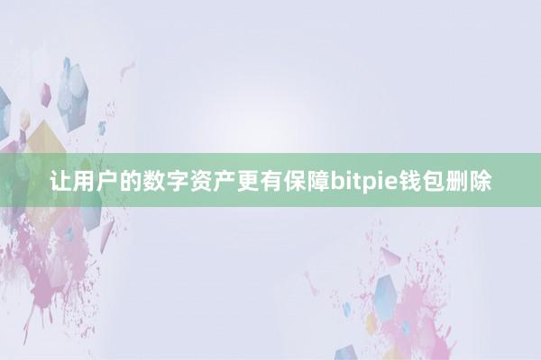 让用户的数字资产更有保障bitpie钱包删除