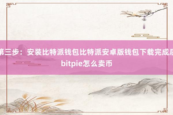 第三步：安装比特派钱包比特派安卓版钱包下载完成后bitpie怎么卖币