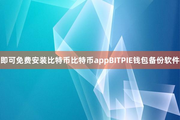 即可免费安装比特币比特币appBITPIE钱包备份软件