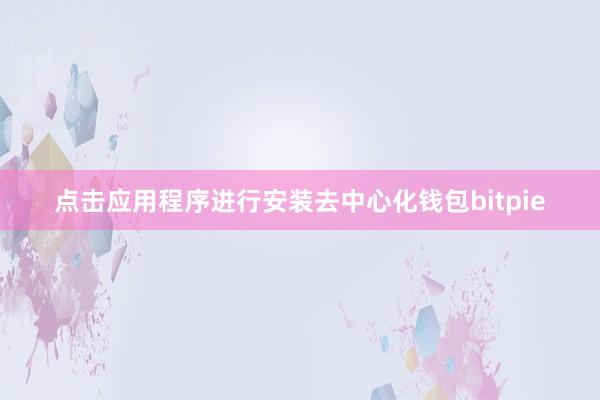 点击应用程序进行安装去中心化钱包bitpie