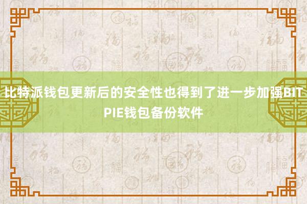 比特派钱包更新后的安全性也得到了进一步加强BITPIE钱包备份软件