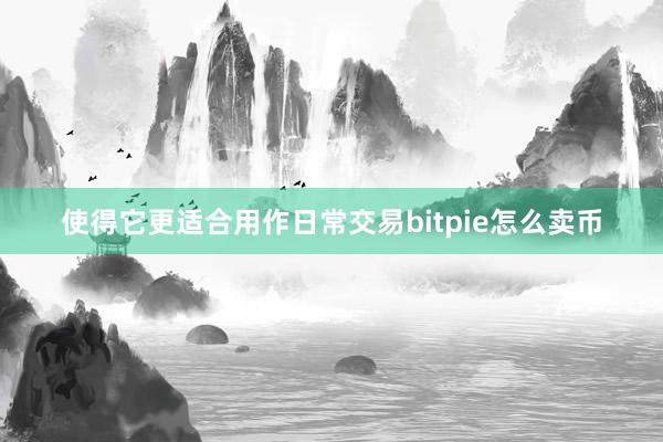 使得它更适合用作日常交易bitpie怎么卖币