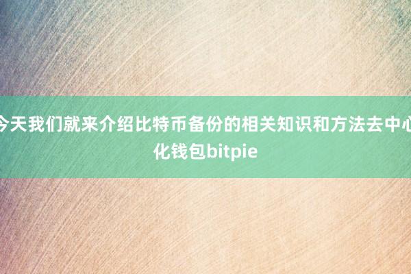 今天我们就来介绍比特币备份的相关知识和方法去中心化钱包bitpie