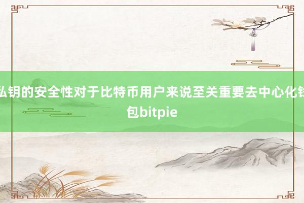 私钥的安全性对于比特币用户来说至关重要去中心化钱包bitpie