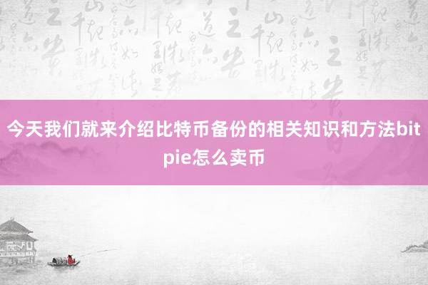 今天我们就来介绍比特币备份的相关知识和方法bitpie怎么卖币