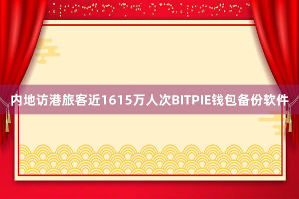 内地访港旅客近1615万人次BITPIE钱包备份软件