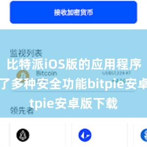 比特派iOS版的应用程序还提供了多种安全功能bitpie安卓版下载