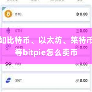 如比特币、以太坊、莱特币等bitpie怎么卖币