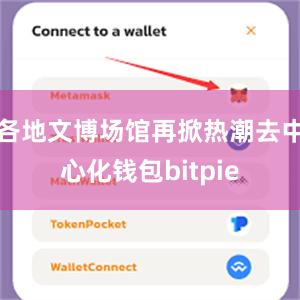 各地文博场馆再掀热潮去中心化钱包bitpie