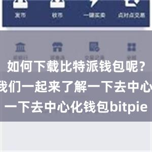 如何下载比特派钱包呢？下面就让我们一起来了解一下去中心化钱包bitpie