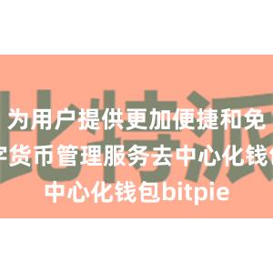 为用户提供更加便捷和免费的数字货币管理服务去中心化钱包bitpie