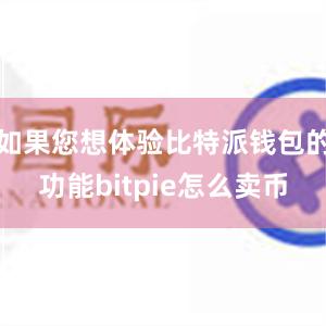 如果您想体验比特派钱包的功能bitpie怎么卖币