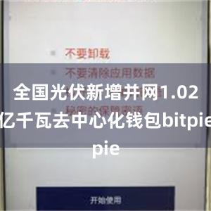 全国光伏新增并网1.02亿千瓦去中心化钱包bitpie