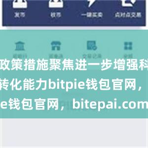 政策措施聚焦进一步增强科技研发转化能力bitpie钱包官网，bitepai.com