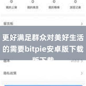 更好满足群众对美好生活的需要bitpie安卓版下载