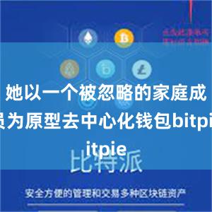 她以一个被忽略的家庭成员为原型去中心化钱包bitpie