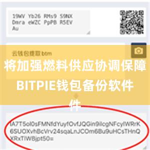 将加强燃料供应协调保障BITPIE钱包备份软件